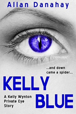 Kelly Blue: ….and down came a spider…. (Kelly Wynton Private Eye Book 1)