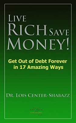 Live Rich Save Money!: Get Out of Debt Forever in 17 Amazing Ways (Save Money Easy 3)