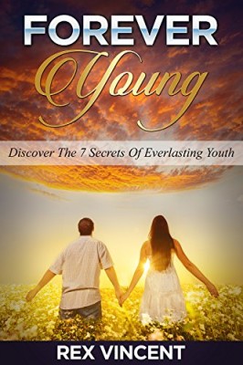 FOREVER YOUNG: DISCOVER THE 7 SECRETS OF EVERLASTING YOUTH