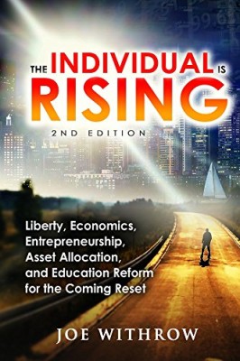 The Individual is Rising: 2nd Edition: Liberty, Economics, Entrepreneurship, Asset Allocation, and Education Reform for the Coming Reset