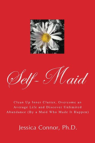 Self-Maid: Clean Up Inner Clutter, Overcome an Average Life and Discover Unlimited Abundance (By a Maid Who Made It Happen)