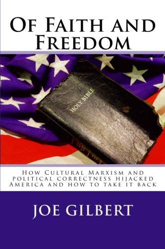 Of Faith and Freedom: How cultural Marxism and political correctness hijacked America and how to take it back!