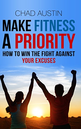 Make Fitness A Priority: How to win the fight against your excuses