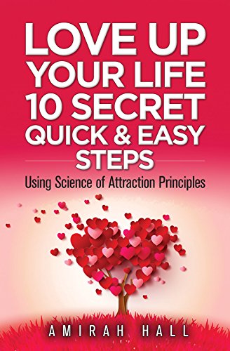 LOVE UP Your Life: 10 Quick & Easy Steps Using Science of Attraction Principles