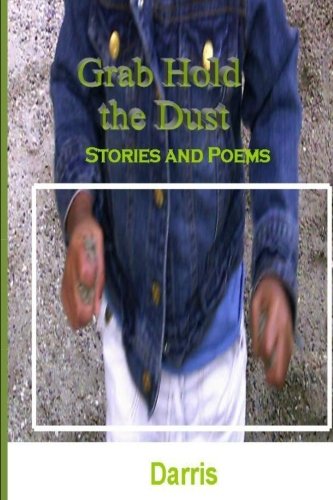 Grab Hold the Dust: Stories and Poems