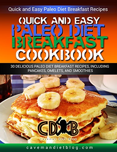 Quick Easy Paleo Diet Breakfast Cookbook: The 30 BEST Real Food Breakfast Recipes (Paleo Beginners Cookbook, Recipes for Weight Loss, Gluten Free Recipe Book)