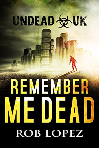 Remember Me Dead: UNDEAD UK: A Zombie Apocalypse Thriller