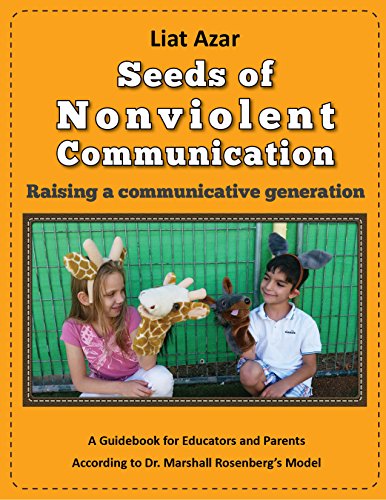 Seeds of Nonviolent Communication – Raising a communicative generation: A Guidebook for Educators and Parents According to Dr. Marshall Rosenberg’s Model