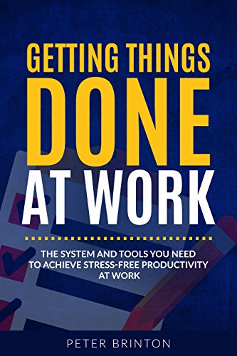 Getting Things Done at Work: A Complete Organizational and Productivity System