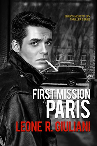 Spy Thriller: First Mission Paris: A Story of Espionage and Conspiracy (The Special Agent Enrico Moretti Spy Thriller Series Book 1)