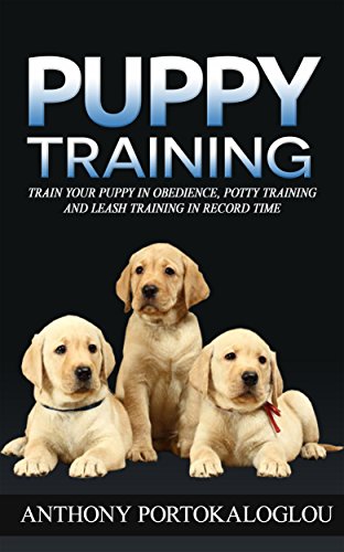 PUPPY TRAINING: Train your puppy in obedience, potty training and leash training in record time (Puppy Positive Reinforcement training, Housebreak Your … barking, Puppy Training for Kids Book 1)