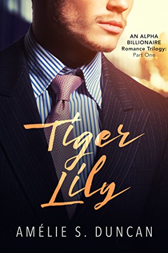 Tiger Lily Part One: An Alpha Billionaire Romance Trilogy
