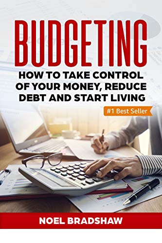 BUDGETING: How To Take Control Of Your Money, Reduce Debt And Start Living (Budgeting Workbook, Budgeting Notebook, Budgeting For Beginners, Budgeting And Forecasting)