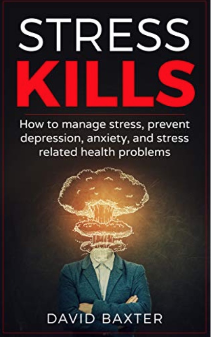 Stress Kills: How To Manage Stress, Prevent Depression, Anxiety, And Stress Related Health Problems (Stress Less, Mindfulness, Worry, Sadness, Depressed, … Health, Healthy Life, Grief, Work Stress) Kindle Edition