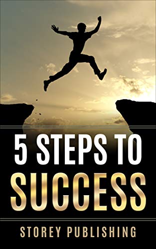 Success; 5 Steps To Success. Your How To Guide On Success For Business & Life (Motivation,Leadership,Achievement,Winning)